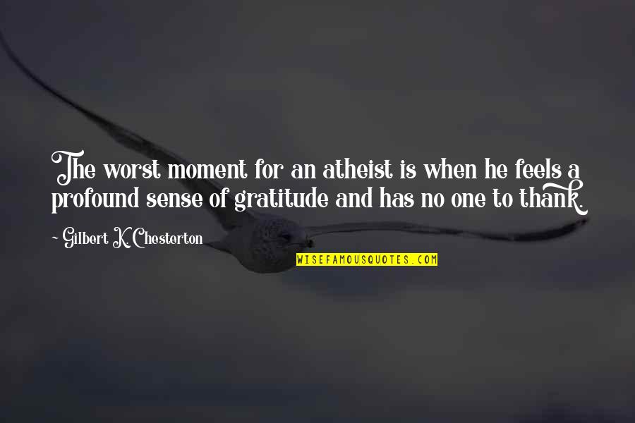 Best Gratitude Quotes By Gilbert K. Chesterton: The worst moment for an atheist is when