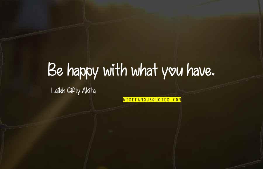 Best Gratitude Quotes By Lailah Gifty Akita: Be happy with what you have.