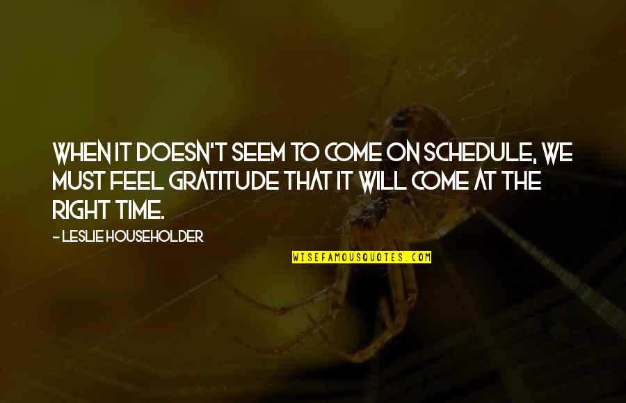 Best Gratitude Quotes By Leslie Householder: When it doesn't seem to come on schedule,