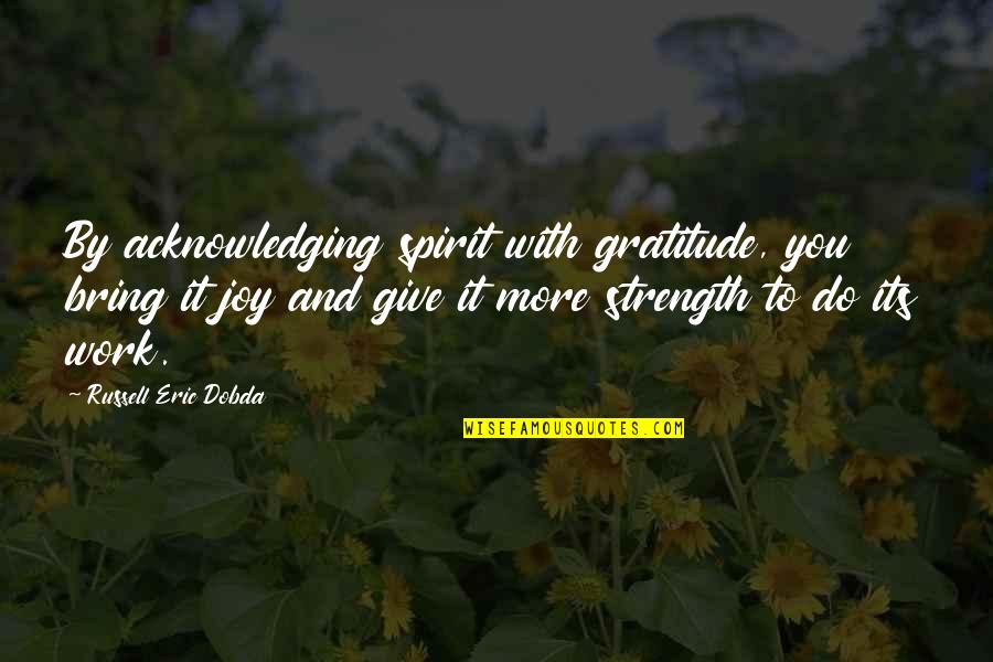 Best Gratitude Quotes By Russell Eric Dobda: By acknowledging spirit with gratitude, you bring it