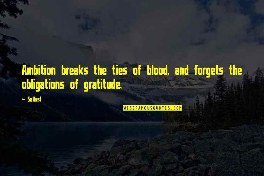 Best Gratitude Quotes By Sallust: Ambition breaks the ties of blood, and forgets