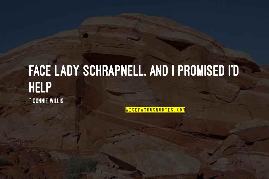 Best Grave Marker Quotes By Connie Willis: face Lady Schrapnell. And I promised I'd help