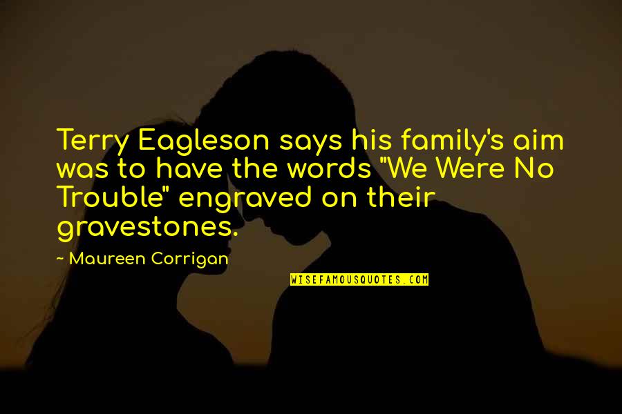 Best Gravestones Quotes By Maureen Corrigan: Terry Eagleson says his family's aim was to