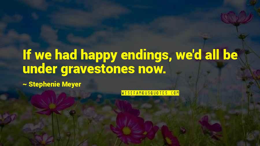 Best Gravestones Quotes By Stephenie Meyer: If we had happy endings, we'd all be