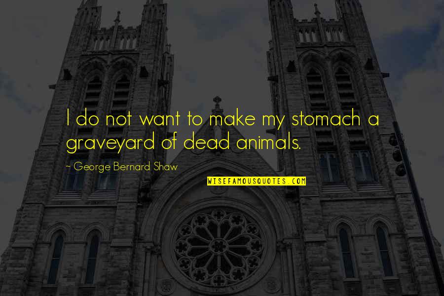 Best Graveyard Quotes By George Bernard Shaw: I do not want to make my stomach Best Graveyard Quotes By George Bernard Shaw: I do not want to make my stomach