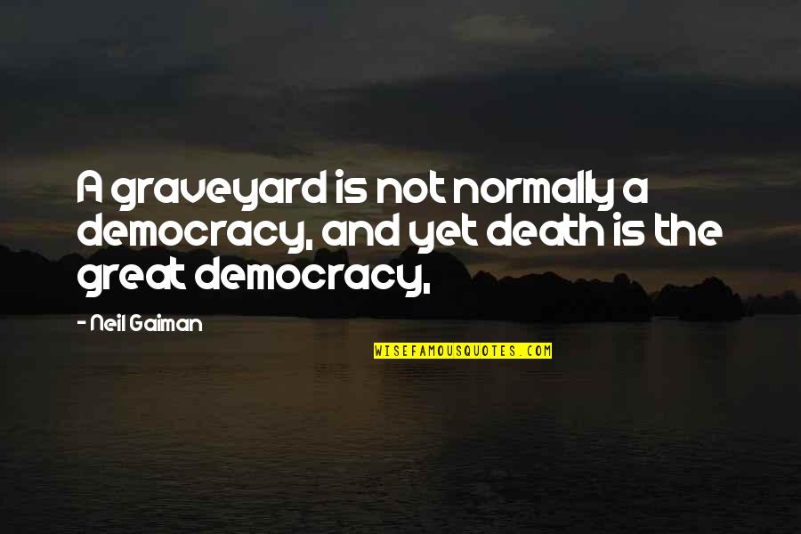 Best Graveyard Quotes By Neil Gaiman: A graveyard is not normally a democracy, and