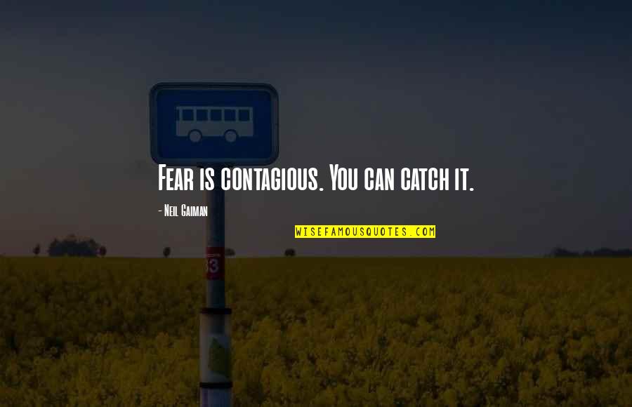 Best Graveyard Quotes By Neil Gaiman: Fear is contagious. You can catch it. Best Graveyard Quotes By Neil Gaiman: Fear is contagious. You can catch it.