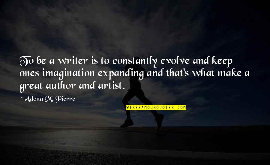 Best Great Author Quotes By Adona M. Pierre: To be a writer is to constantly evolve