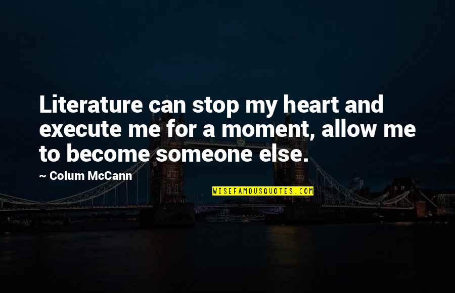 Best Great Author Quotes By Colum McCann: Literature can stop my heart and execute me