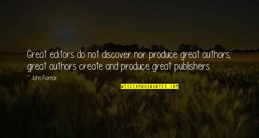Best Great Author Quotes By John Farrar: Great editors do not discover nor produce great Best Great Author Quotes By John Farrar: Great editors do not discover nor produce great