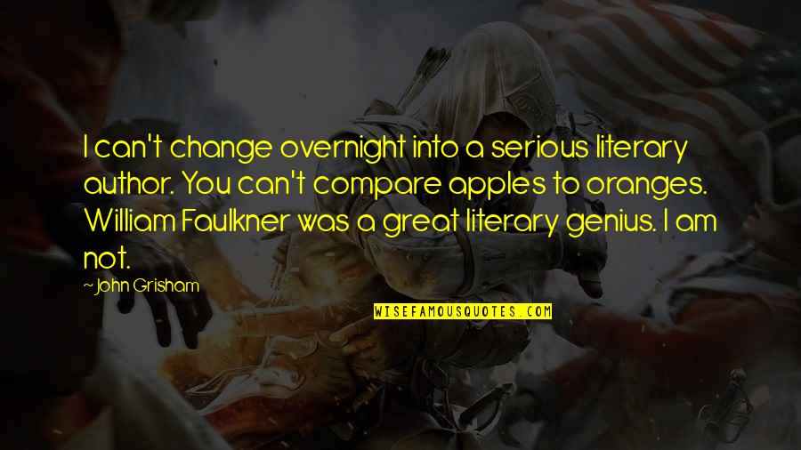 Best Great Author Quotes By John Grisham: I can't change overnight into a serious literary Best Great Author Quotes By John Grisham: I can't change overnight into a serious literary