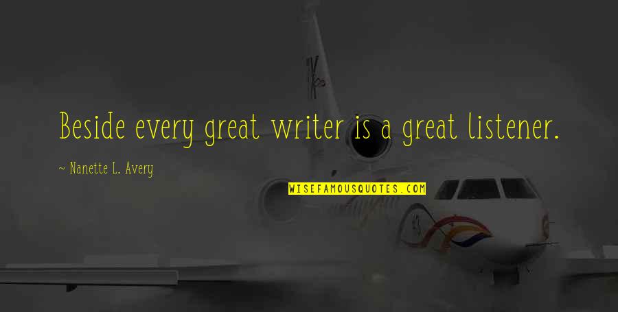 Best Great Author Quotes By Nanette L. Avery: Beside every great writer is a great listener. Best Great Author Quotes By Nanette L. Avery: Beside every great writer is a great listener.