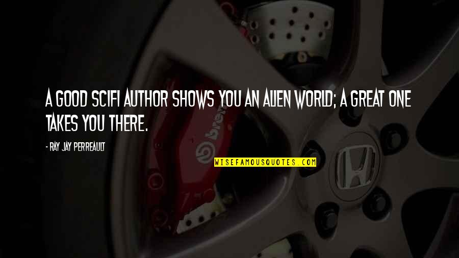 Best Great Author Quotes By Ray Jay Perreault: A good SciFi Author shows you an alien