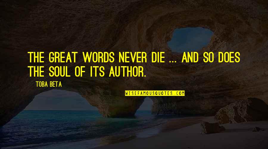 Best Great Author Quotes By Toba Beta: The great words never die ... and so
