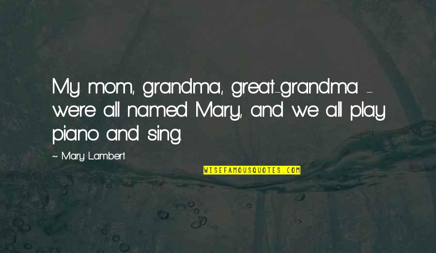 Best Great Grandma Quotes By Mary Lambert: My mom, grandma, great-grandma - we're all named