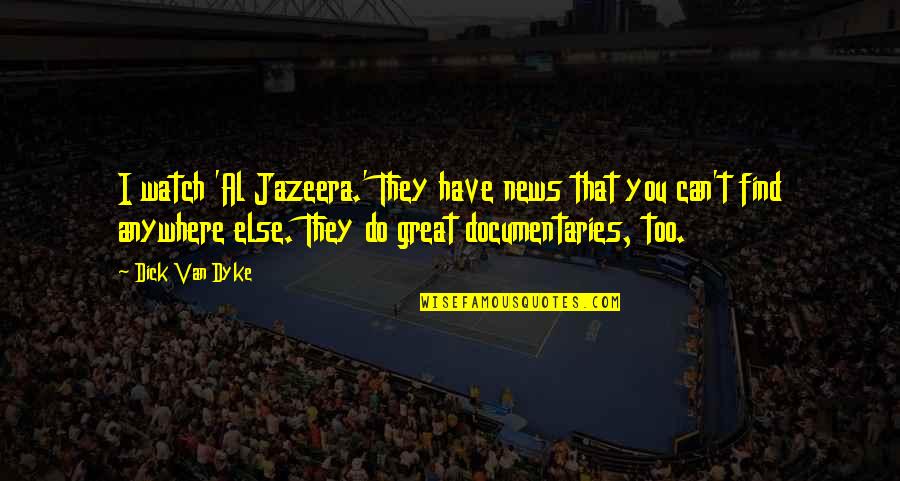 Best Great News Quotes By Dick Van Dyke: I watch 'Al Jazeera.' They have news that Best Great News Quotes By Dick Van Dyke: I watch 'Al Jazeera.' They have news that