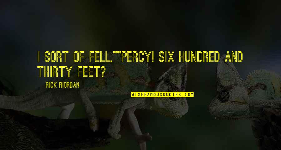 Best Greek Mythology Quotes By Rick Riordan: I sort of fell.""Percy! Six hundred and thirty