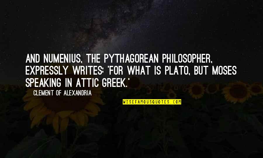 Best Greek Philosopher Quotes By Clement Of Alexandria: And Numenius, the Pythagorean philosopher, expressly writes: 'For