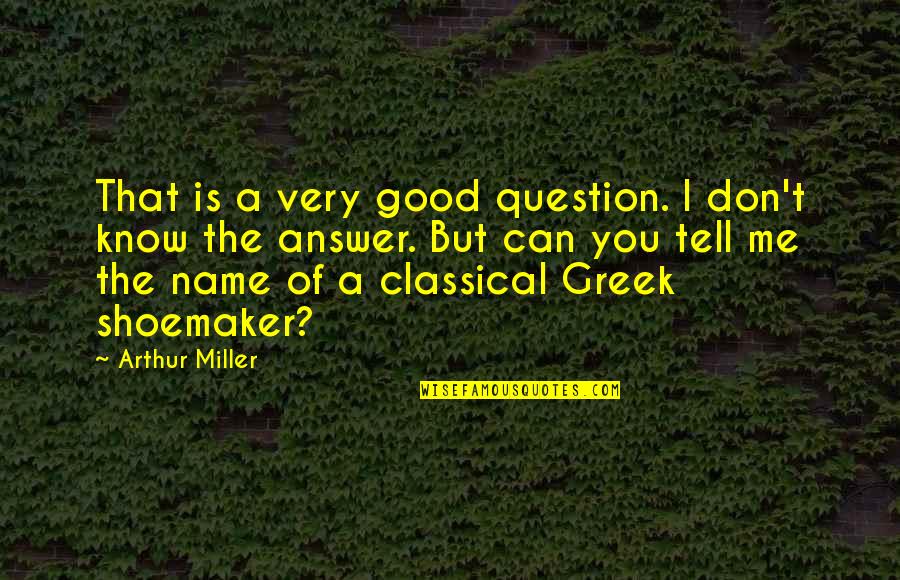 Best Greek Quotes By Arthur Miller: That is a very good question. I don't