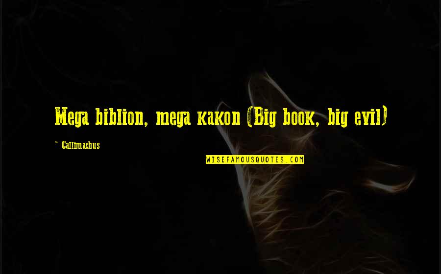 Best Greek Quotes By Callimachus: Mega biblion, mega kakon (Big book, big evil)