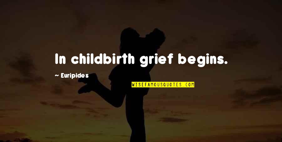 Best Greek Quotes By Euripides: In childbirth grief begins.