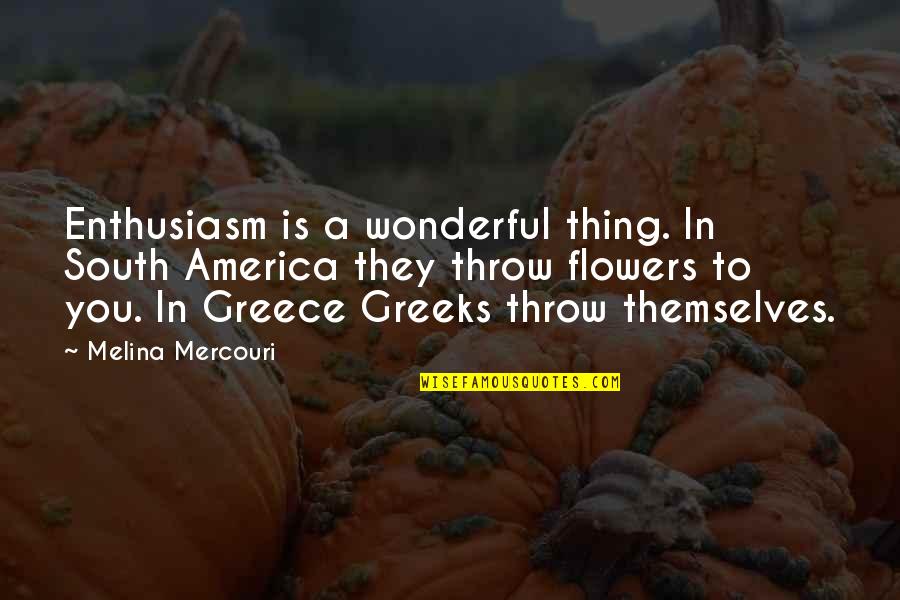 Best Greek Quotes By Melina Mercouri: Enthusiasm is a wonderful thing. In South America