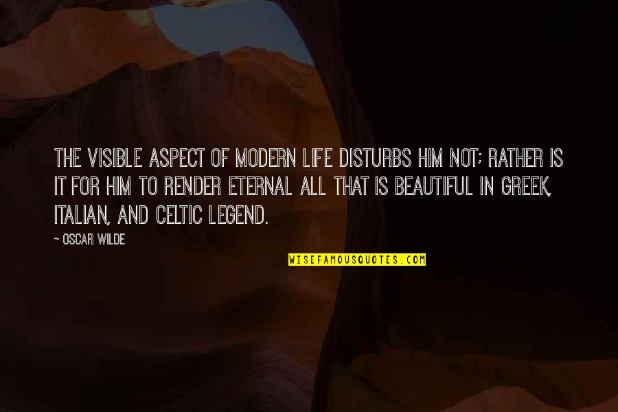 Best Greek Quotes By Oscar Wilde: The visible aspect of modern life disturbs him