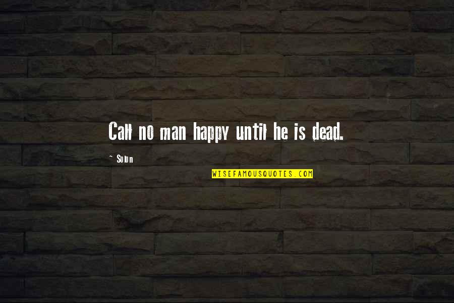 Best Greek Quotes By Solon: Call no man happy until he is dead.