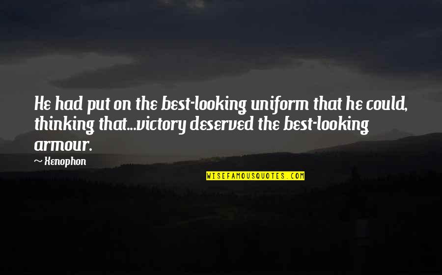 Best Greek Quotes By Xenophon: He had put on the best-looking uniform that