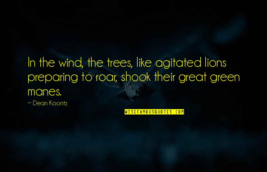 Best Green Trees Quotes By Dean Koontz: In the wind, the trees, like agitated lions