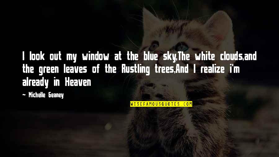 Best Green Trees Quotes By Michelle Geaney: I look out my window at the blue