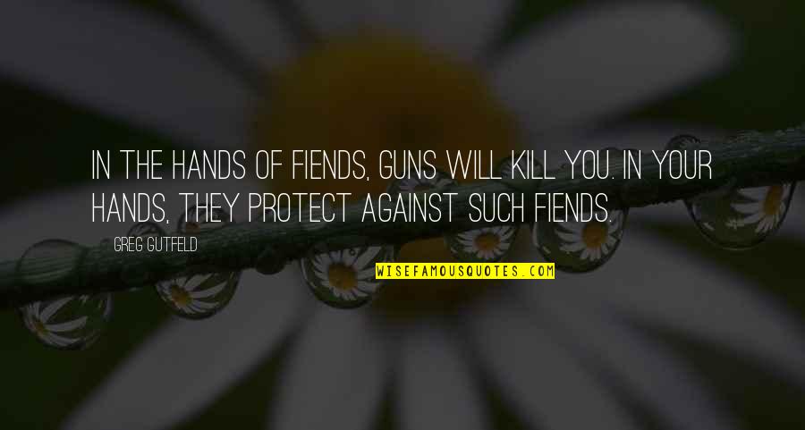 Best Greg Gutfeld Quotes By Greg Gutfeld: In the hands of fiends, guns will kill