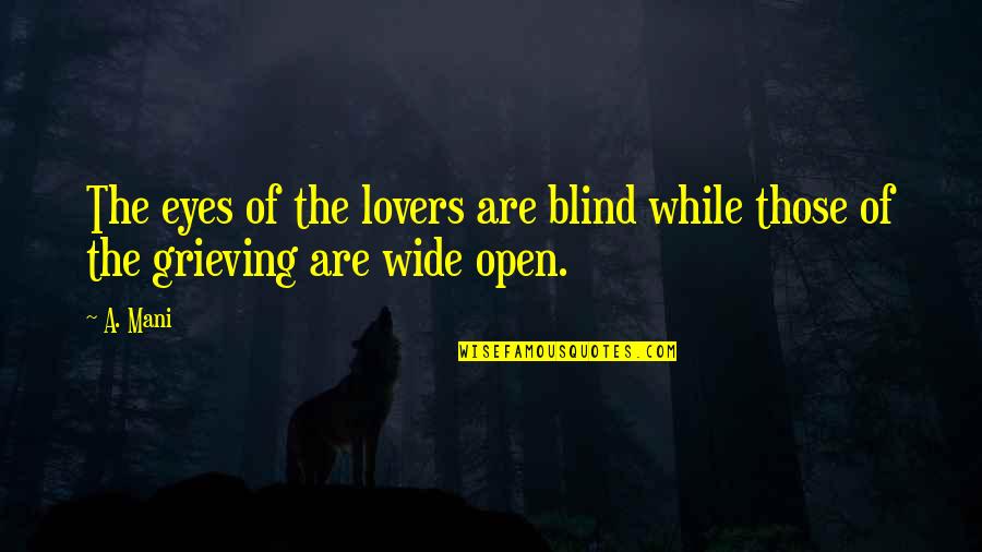 Best Grieving Quotes By A. Mani: The eyes of the lovers are blind while