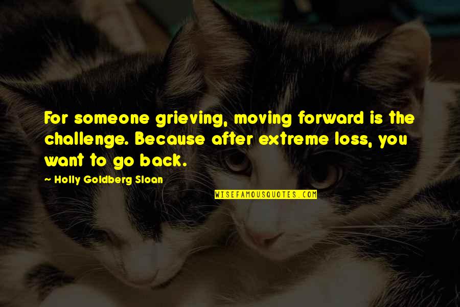 Best Grieving Quotes By Holly Goldberg Sloan: For someone grieving, moving forward is the challenge.