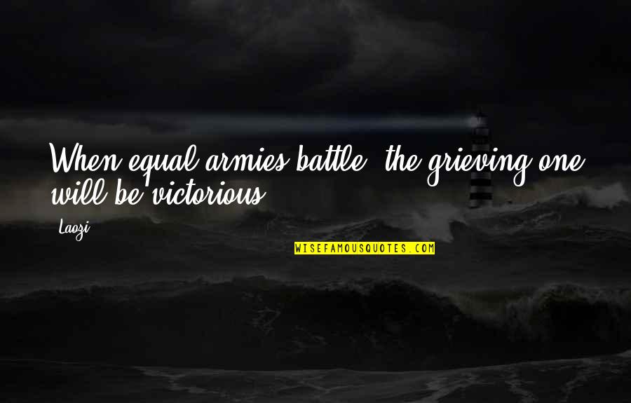 Best Grieving Quotes By Laozi: When equal armies battle, the grieving one will