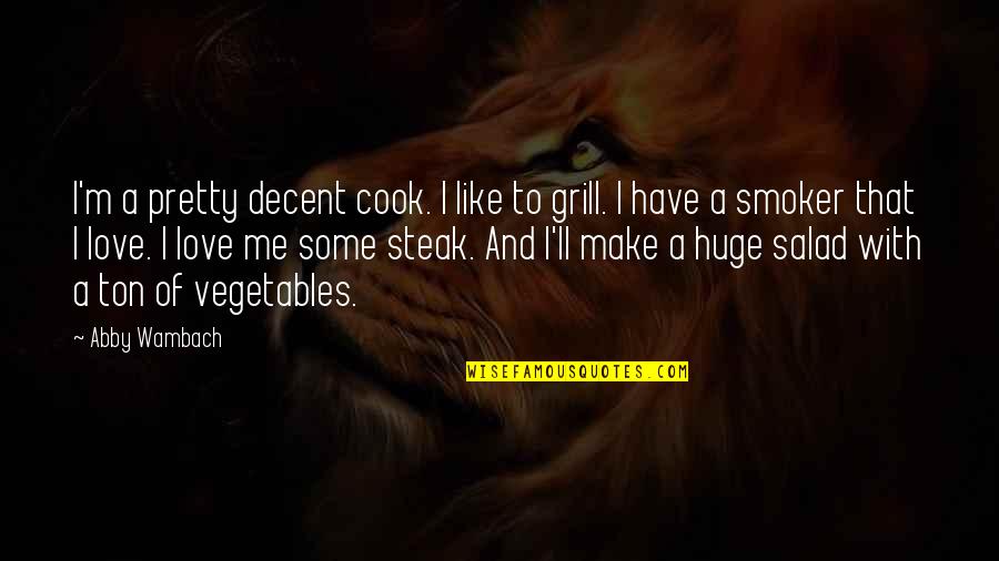 Best Grill Quotes By Abby Wambach: I'm a pretty decent cook. I like to