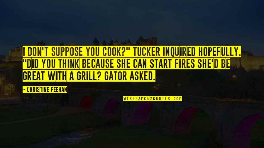Best Grill Quotes By Christine Feehan: I don't suppose you cook?" Tucker inquired hopefully.