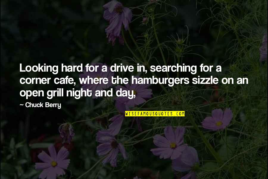 Best Grill Quotes By Chuck Berry: Looking hard for a drive in, searching for