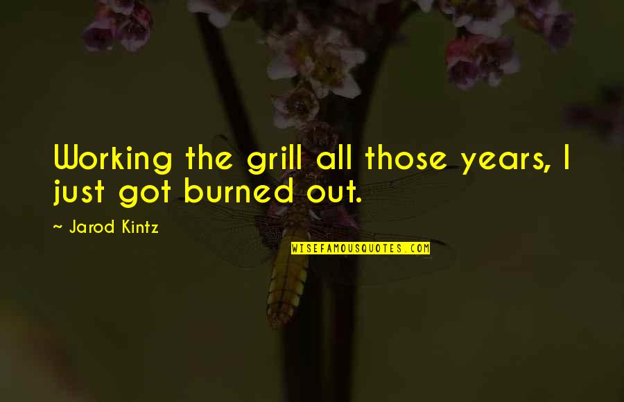 Best Grill Quotes By Jarod Kintz: Working the grill all those years, I just