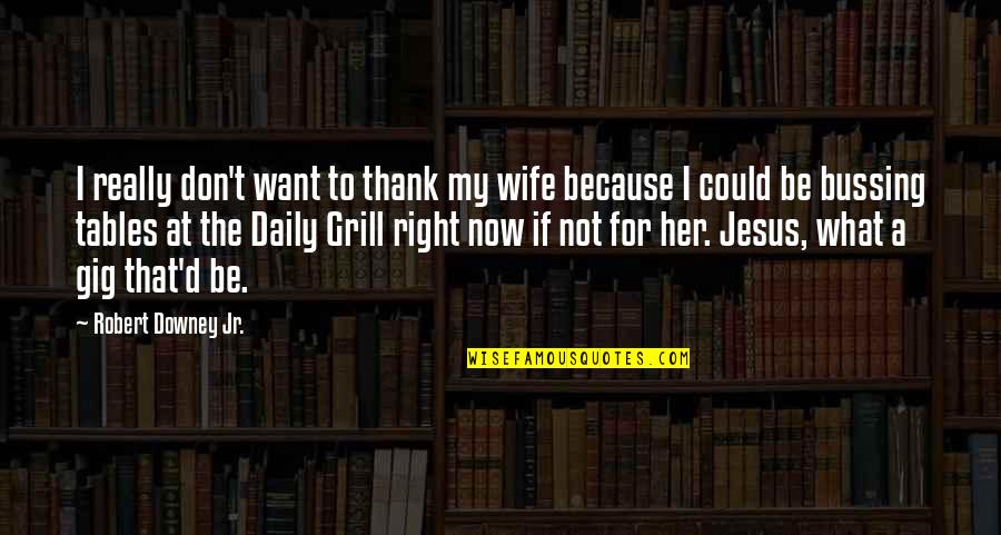 Best Grill Quotes By Robert Downey Jr.: I really don't want to thank my wife