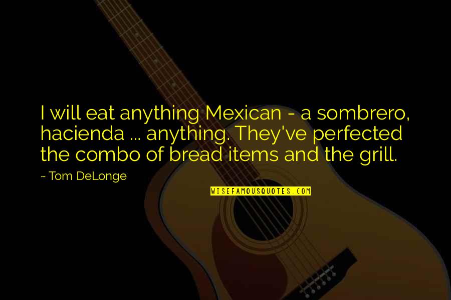 Best Grill Quotes By Tom DeLonge: I will eat anything Mexican - a sombrero,