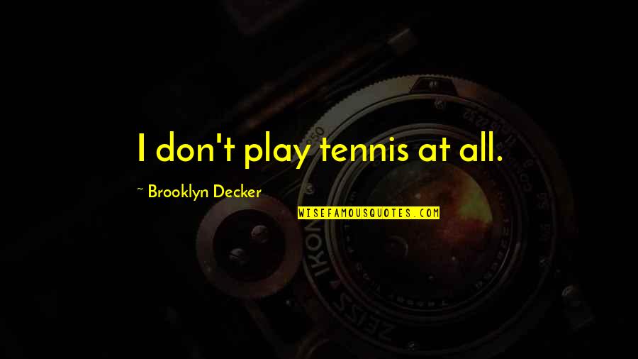 Best Grimlock Quotes By Brooklyn Decker: I don't play tennis at all. Best Grimlock Quotes By Brooklyn Decker: I don't play tennis at all.