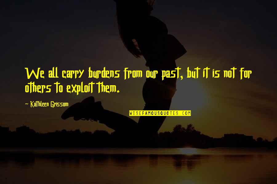 Best Grissom Quotes By Kathleen Grissom: We all carry burdens from our past, but