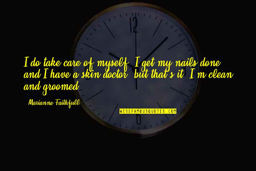 Best Groomed Quotes By Marianne Faithfull: I do take care of myself; I get