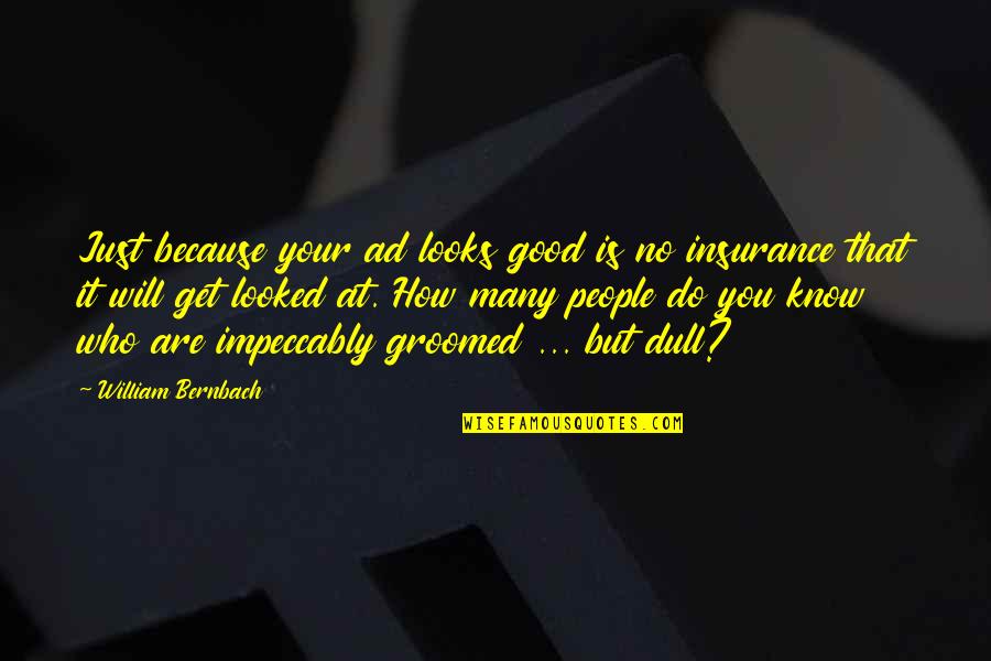 Best Groomed Quotes By William Bernbach: Just because your ad looks good is no