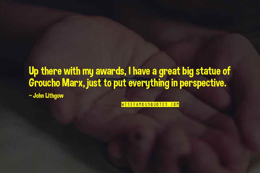 Best Groucho Marx Quotes By John Lithgow: Up there with my awards, I have a Best Groucho Marx Quotes By John Lithgow: Up there with my awards, I have a