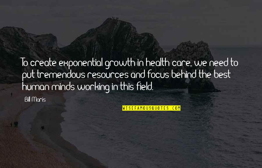 Best Growth Quotes By Bill Maris: To create exponential growth in health care, we Best Growth Quotes By Bill Maris: To create exponential growth in health care, we