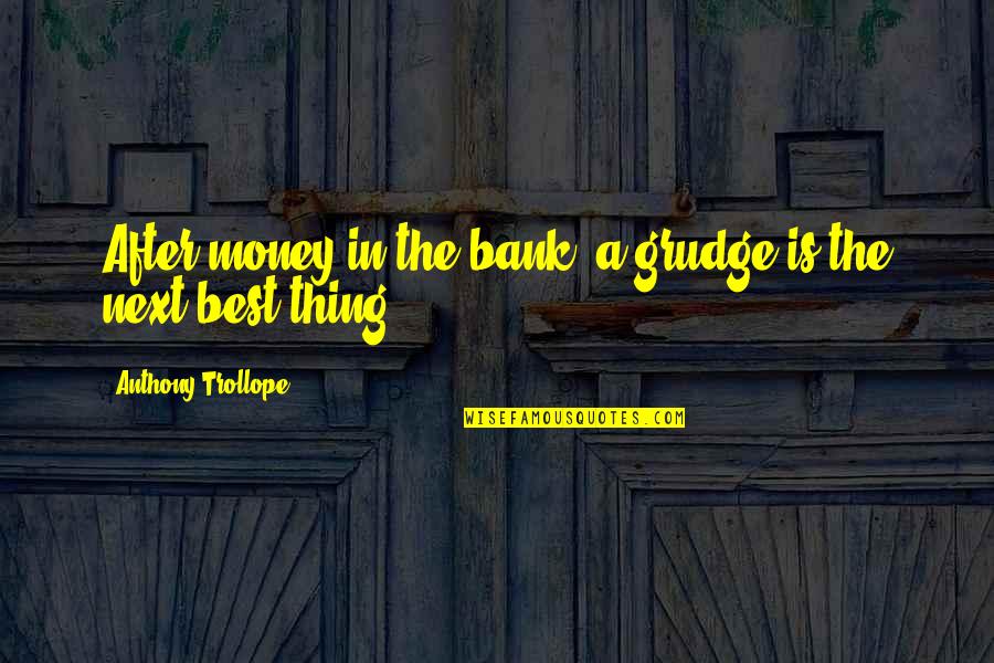 Best Grudge Quotes By Anthony Trollope: After money in the bank, a grudge is