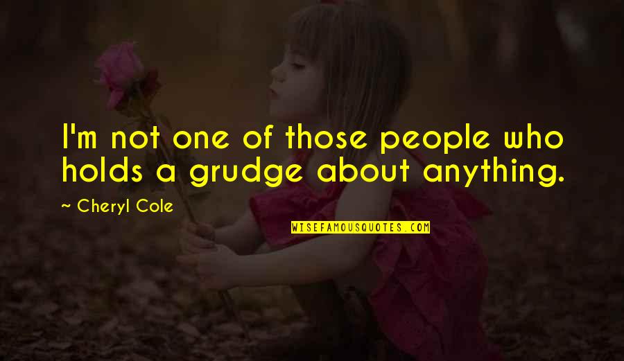 Best Grudge Quotes By Cheryl Cole: I'm not one of those people who holds