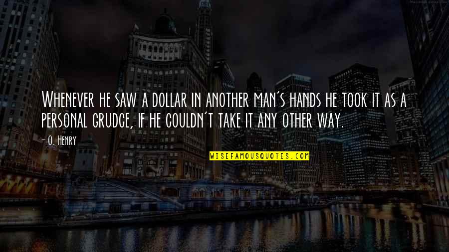 Best Grudge Quotes By O. Henry: Whenever he saw a dollar in another man's